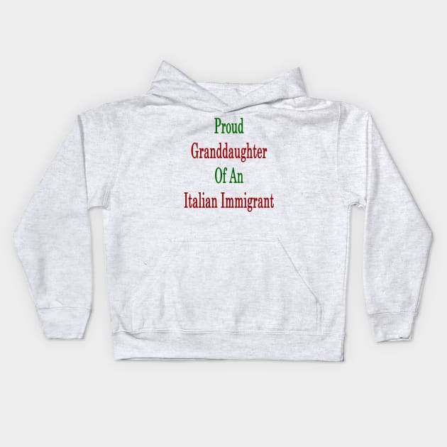 Proud Granddaughter Of An Italian Immigrant Kids Hoodie by supernova23